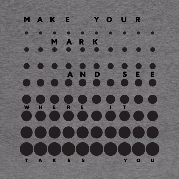 Make Your Mark And See Where It Takes You by Horisondesignz